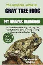 The Gray Tree Frog: The Ultimate Guide To Gray Tree Frog Care, Health, Pros And Cons, Breeding, Feeding, Housing, Interaction And Cost.