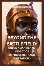 Beyond the Battlefield: Queen Amanirenas' Legacy of Empowerment and Liberation