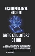 A Comprehensive Guide to Game Emulators on iOS: Navigate the New Frontier of iOS Gaming Unlocking Retro Gaming on Your iPhone and Mastering the Art of Playing Vintage Games Anywhere