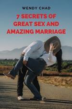 7 Secrets of Great Sex and Amazing Marriage: Proven Strategies for Building a Lasting Connection in Your Relationship plus Insider Tips for a Fulfilling Relationship