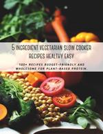 5 ingredient vegetarian slow cooker recipes healthy easy: 100+ recipes budget-friendly and wholesome for plant-based protein.