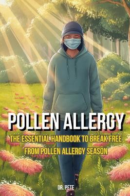 Pollen Allergy: The Essential Handbook to Break Free from Pollen Allergy Season - Pete - cover