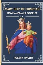 Mary Help Of Christian Novena Prayer Booklet: Finding Grace Through Prayer Of The Mary, Help Of Christians Novena -A Nine-Day Journey To Hope And Healing