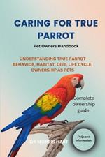 Caring for True Parrot: Understanding True Parrot Behavior, Habitat, Diet, Life Cycle, Ownership as Pets