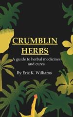 Crumblin Herbs: A guide to herbal medicines and cures