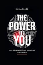 The Power of You - Mastering Personal Branding for Success: Unlock Your Authentic Brand Story and Strategy to Stand Out in a Crowded World
