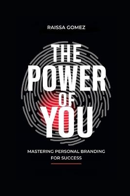 The Power of You - Mastering Personal Branding for Success: Unlock Your Authentic Brand Story and Strategy to Stand Out in a Crowded World - Raissa Gomez - cover