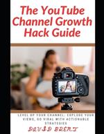 The YouTube channel Growth Hack Guide: Level Up Your Channel: Explode Your Views, Go Viral with Actionable Strategies