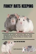 Fancy Rats Keeping: Understand the Socially Entertaining World of Rattus Norwegicus as House Pets, Housing, How to Choose Your Fancy Rat, Nutrition and Feeding, Breeding and Genetics, Health, Well-Being And More.