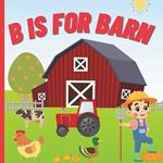 B is For Barn: A Farming-themed educational picture ABC Alphabet book filled with farm animals, tractor for children, kids, boys, girls, baby, toddlers and preschoolers