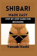 Shibari Made Easy: Step-by-Step Guide for Beginners