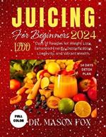 Juicing for Beginners 2024: 1200 Days of Recipes for Weight Loss, Enhanced Energy, Detoxification, Longevity, and Vibrant Health.