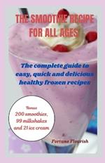 The Smoothie Recipe Book for All Ages: The complete guide to easy, quick and delicious healthy frozen recipes milkashakes, ice cream