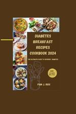 Diabetes Breakfast Recipes Cookbook 2024: The Ultimate Guide to Reverse Diabetes