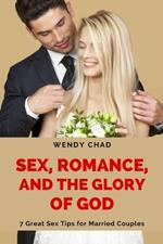 Sex, Romance, and the Glory of God: 7 Great Sex Tips for Married Couples