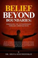 Belief Beyond Boundaries: Embracing the Extraordinary Through Christian Faith