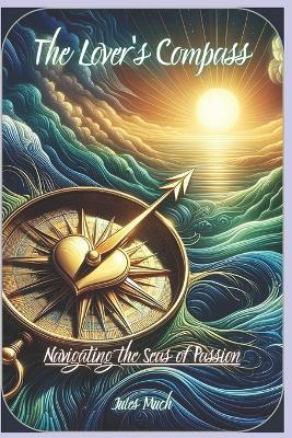 The Lover's Compass: Navigating the Seas of Passion - Jules Much - cover