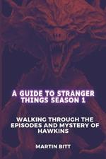 A Guide to Stranger Things Season 1: Walking Through the Episodes and Mystery of Hawkins
