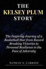 The Kelsey Plum Story: The Inspiring Journey of a Basketball Star from Record Breaking Victories to Personal Resilience in the Face of Adversity
