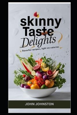 Skinny Taste Delights: Flavorful Recipes, Light on Calories - John Johnston - cover