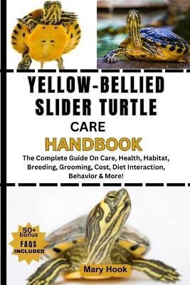 Yellow-Bellied Slider Turtle Care Handbook: The Complete Guide On Care, Health, Habitat, Breeding, Grooming, Cost, Diet Interaction, Behavior & More! - Mary Hook - cover