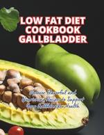 Low Fat Diet Cookbook Gallbladder: Discover Flavorful and Nourishing Recipes to Support Your Gallbladder Healthy