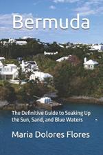 Bermuda: The Definitive Guide to Soaking Up the Sun, Sand, and Blue Waters