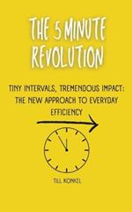 The 5 Minute Revolution: Tiny Intervals, Tremendous Impact: The New Approach to Everyday Efficiency