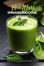 Healthy Spinach Smoothie Recipes: Easy, Simple & Delicious Green Smoothie Recipe Cookbook To Unlock The Power Of Spinach For Vibrant Health & Radiant Living