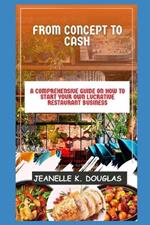 From Concept to Cash: A Comprehensive Guide on How to Start Your Own Lucrative Restaurant Business