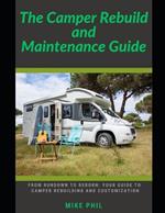 The Camper Rebuild and Maintenance Guide: From Rundown to Reborn: Your Guide to Camper Trailer and RV Rebuilding and Customization