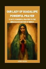 Our Lady of Guadalupe Powerful Prayers: 9 days powerful prayers of Intercession to the Miraculous Mother of Intercession