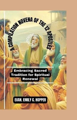 A Compilation Novena of the 12 Apostles: Embracing Sacred Tradition for Spiritual Renewal - Evan Emily C Hopper - cover