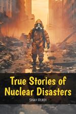 True Stories of Nuclear Disasters