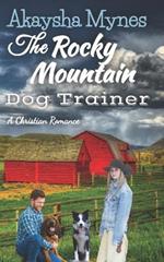 The Rocky Mountain Dog Trainer: A Christian Romance