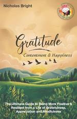 Gratitude, Contentment & Happiness: The Ultimate Guide to Being More Positive & Resilient from a Life of Gratefulness, Appreciation and Mindfulness