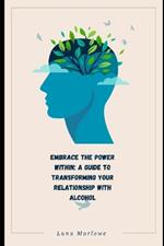 Embrace the Power Within: A Guide to Transforming Your Relationship with Alcohol