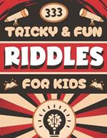 Tricky and Fun Riddles for Kids: 333 Challenging Riddles for Ages 9-12 Bonus Puzzles & Mazes Included!