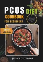 Pcos Diet Cookbook for Beginners: Discover The Best PCOS-Freindly Foods To Incorporate Into Your Diet, 100+ Delicious And Easy Recipes 28-Day Meal Plan