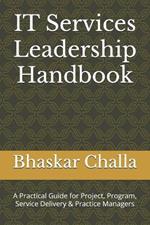 IT Services Leadership Handbook: A Practical Guide for Project, Program, Service Delivery & Practice Managers