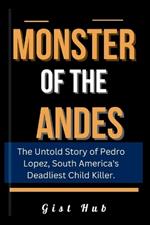 Monster of the Andes: The Untold Story of Pedro Lopez, South America's Deadliest Child Killer.