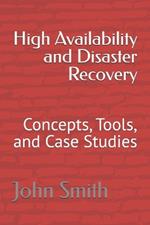 High Availability and Disaster Recovery: Concepts, Tools, and Case Studies