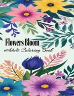 Flowers Bloom Adults Coloring Book: Pretty Flower Garden Patterns: Over 30 Designs of Relaxing Nature and Plants to Color