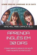 Aprenda Ingl?s Em 30 Dias: Conhecimentos B?sicos de Ingl?s Para Falantes de Portugu?s