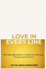 Love in Every Line: Marriage Affirmations To Make Your Marriage Peaceful And Full Of Love.