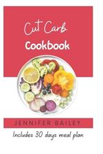 Cut Carb Cookbook: 