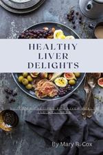Healthy Liver Delights: Nourishing Recipes for Liver Health and Wellness