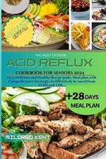 The Most Extreme Acid Reflux Cookbook for Seniors: Easy Delicious and Healthy Recipe guide, Meal plan with Comprehensive Strategies to Effectively be eased from GERD and LPR...