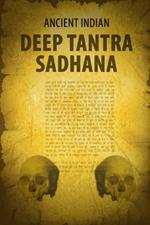 Ancient Indian Deep Tantra Sadhana: Ancient Indian Tantra: A Modern Seeker's Guide to Deep Sadhana Practices for Spiritual Awakening