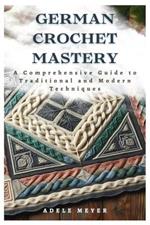German Crochet Mastery: A Comprehensive Guide to Traditional and Modern Techniques